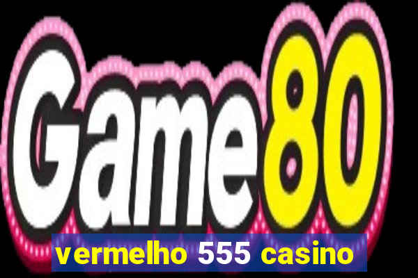 vermelho 555 casino